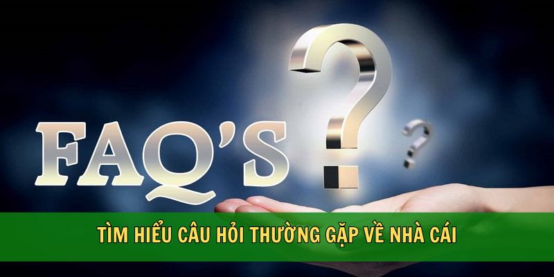 Tìm hiểu câu hỏi thường gặp về nhà cái